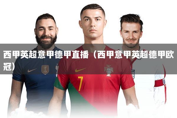 西甲英超意甲德甲直播（西甲意甲英超德甲欧冠）